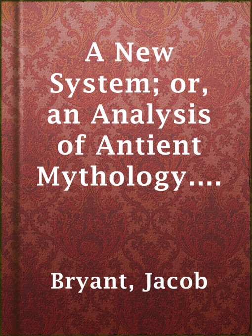 Title details for A New System or, an Analysis of Antient Mythology, Volume I by Jacob Bryant - Available